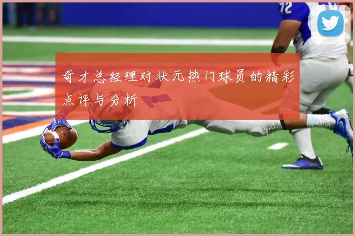 奇才总经理对状元热门球员的精彩点评与分析