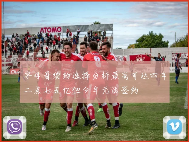 字母哥续约选择分析最高可达四年二点七五亿但今年无法签约