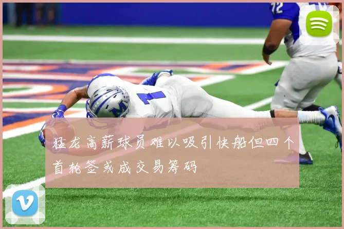 猛龙高薪球员难以吸引快船但四个首轮签或成交易筹码