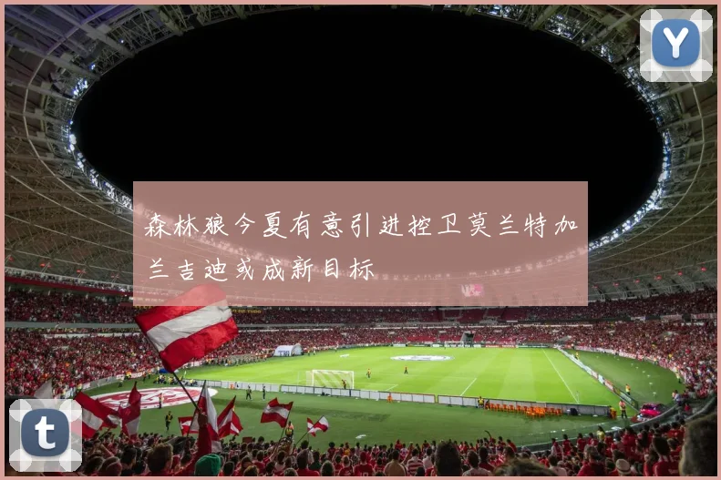 森林狼今夏有意引进控卫莫兰特加兰吉迪或成新目标